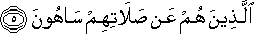 الَّذِينَ هُمْ عَنْ صَلَاتِهِمْ سَاهُونَ