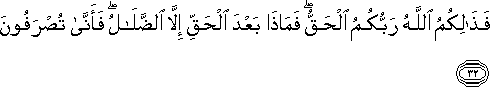 فَذَٰلِكُمُ اللَّهُ رَبُّكُمُ الْحَقُّ ۖ فَمَاذَا بَعْدَ الْحَقِّ إِلَّا الضَّلَالُ ۖ فَأَنَّىٰ تُصْرَفُونَ