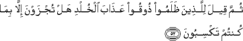 ثُمَّ قِيلَ لِلَّذِينَ ظَلَمُوا ذُوقُوا عَذَابَ الْخُلْدِ هَلْ تُجْزَوْنَ إِلَّا بِمَا كُنْتُمْ تَكْسِبُونَ