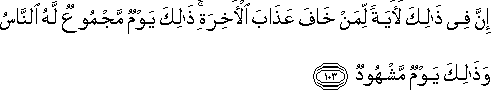 إِنَّ فِي ذَٰلِكَ لَآيَةً لِمَنْ خَافَ عَذَابَ الْآخِرَةِ ۚ ذَٰلِكَ يَوْمٌ مَجْمُوعٌ لَهُ النَّاسُ وَذَٰلِكَ يَوْمٌ مَشْهُودٌ