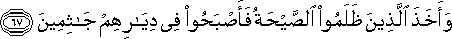 وَأَخَذَ الَّذِينَ ظَلَمُوا الصَّيْحَةُ فَأَصْبَحُوا فِي دِيَارِهِمْ جَاثِمِينَ