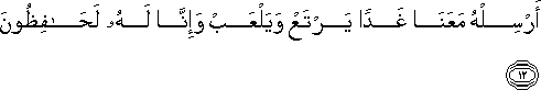 أَرْسِلْهُ مَعَنَا غَدًا يَرْتَعْ وَيَلْعَبْ وَإِنَّا لَهُ لَحَافِظُونَ