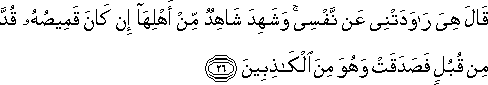 قَالَ هِيَ رَاوَدَتْنِي عَنْ نَفْسِي ۚ وَشَهِدَ شَاهِدٌ مِنْ أَهْلِهَا إِنْ كَانَ قَمِيصُهُ قُدَّ مِنْ قُبُلٍ فَصَدَقَتْ وَهُوَ مِنَ الْكَاذِبِينَ