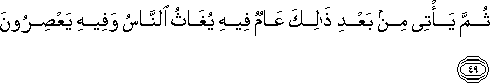 ثُمَّ يَأْتِي مِنْ بَعْدِ ذَٰلِكَ عَامٌ فِيهِ يُغَاثُ النَّاسُ وَفِيهِ يَعْصِرُونَ