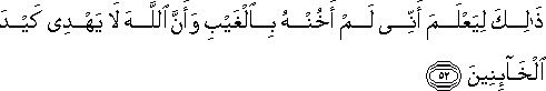 ذَٰلِكَ لِيَعْلَمَ أَنِّي لَمْ أَخُنْهُ بِالْغَيْبِ وَأَنَّ اللَّهَ لَا يَهْدِي كَيْدَ الْخَائِنِينَ