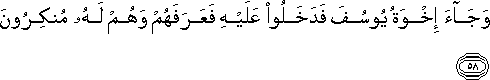 وَجَاءَ إِخْوَةُ يُوسُفَ فَدَخَلُوا عَلَيْهِ فَعَرَفَهُمْ وَهُمْ لَهُ مُنْكِرُونَ