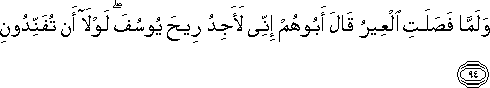 وَلَمَّا فَصَلَتِ الْعِيرُ قَالَ أَبُوهُمْ إِنِّي لَأَجِدُ رِيحَ يُوسُفَ ۖ لَوْلَا أَنْ تُفَنِّدُونِ