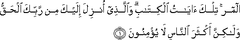 المر ۚ تِلْكَ آيَاتُ الْكِتَابِ ۗ وَالَّذِي أُنْزِلَ إِلَيْكَ مِنْ رَبِّكَ الْحَقُّ وَلَٰكِنَّ أَكْثَرَ النَّاسِ لَا يُؤْمِنُونَ