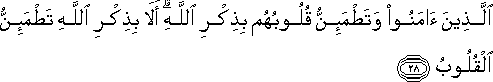 الَّذِينَ آمَنُوا وَتَطْمَئِنُّ قُلُوبُهُمْ بِذِكْرِ اللَّهِ ۗ أَلَا بِذِكْرِ اللَّهِ تَطْمَئِنُّ الْقُلُوبُ