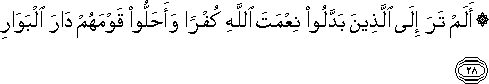 أَلَمْ تَرَ إِلَى الَّذِينَ بَدَّلُوا نِعْمَتَ اللَّهِ كُفْرًا وَأَحَلُّوا قَوْمَهُمْ دَارَ الْبَوَارِ