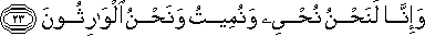 وَإِنَّا لَنَحْنُ نُحْيِي وَنُمِيتُ وَنَحْنُ الْوَارِثُونَ