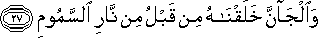 وَالْجَانَّ خَلَقْنَاهُ مِنْ قَبْلُ مِنْ نَارِ السَّمُومِ