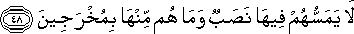 لَا يَمَسُّهُمْ فِيهَا نَصَبٌ وَمَا هُمْ مِنْهَا بِمُخْرَجِينَ