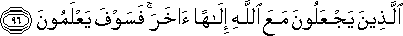 الَّذِينَ يَجْعَلُونَ مَعَ اللَّهِ إِلَٰهًا آخَرَ ۚ فَسَوْفَ يَعْلَمُونَ