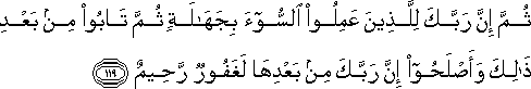 ثُمَّ إِنَّ رَبَّكَ لِلَّذِينَ عَمِلُوا السُّوءَ بِجَهَالَةٍ ثُمَّ تَابُوا مِنْ بَعْدِ ذَٰلِكَ وَأَصْلَحُوا إِنَّ رَبَّكَ مِنْ بَعْدِهَا لَغَفُورٌ رَحِيمٌ