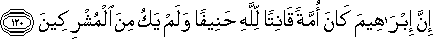 إِنَّ إِبْرَاهِيمَ كَانَ أُمَّةً قَانِتًا لِلَّهِ حَنِيفًا وَلَمْ يَكُ مِنَ الْمُشْرِكِينَ