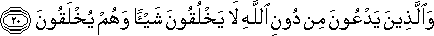 وَالَّذِينَ يَدْعُونَ مِنْ دُونِ اللَّهِ لَا يَخْلُقُونَ شَيْئًا وَهُمْ يُخْلَقُونَ