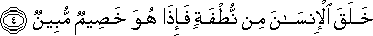 خَلَقَ الْإِنْسَانَ مِنْ نُطْفَةٍ فَإِذَا هُوَ خَصِيمٌ مُبِينٌ