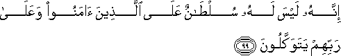 إِنَّهُ لَيْسَ لَهُ سُلْطَانٌ عَلَى الَّذِينَ آمَنُوا وَعَلَىٰ رَبِّهِمْ يَتَوَكَّلُونَ