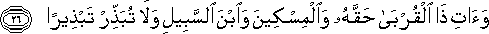 وَآتِ ذَا الْقُرْبَىٰ حَقَّهُ وَالْمِسْكِينَ وَابْنَ السَّبِيلِ وَلَا تُبَذِّرْ تَبْذِيرًا