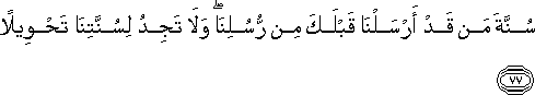 سُنَّةَ مَنْ قَدْ أَرْسَلْنَا قَبْلَكَ مِنْ رُسُلِنَا ۖ وَلَا تَجِدُ لِسُنَّتِنَا تَحْوِيلًا