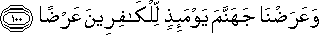 وَعَرَضْنَا جَهَنَّمَ يَوْمَئِذٍ لِلْكَافِرِينَ عَرْضًا