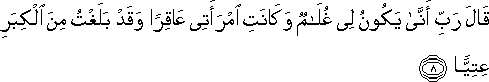 قَالَ رَبِّ أَنَّىٰ يَكُونُ لِي غُلَامٌ وَكَانَتِ امْرَأَتِي عَاقِرًا وَقَدْ بَلَغْتُ مِنَ الْكِبَرِ عِتِيًّا