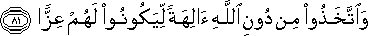 وَاتَّخَذُوا مِنْ دُونِ اللَّهِ آلِهَةً لِيَكُونُوا لَهُمْ عِزًّا