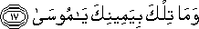 وَمَا تِلْكَ بِيَمِينِكَ يَا مُوسَىٰ