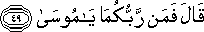 قَالَ فَمَنْ رَبُّكُمَا يَا مُوسَىٰ