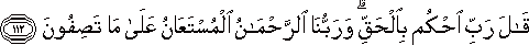 قَالَ رَبِّ احْكُمْ بِالْحَقِّ ۗ وَرَبُّنَا الرَّحْمَٰنُ الْمُسْتَعَانُ عَلَىٰ مَا تَصِفُونَ قَالَ رَبِّ احْكُمْ بِالْحَقِّ ۗ وَرَبُّنَا الرَّحْمَٰنُ الْمُسْتَعَانُ عَلَىٰ مَا تَصِفُونَ