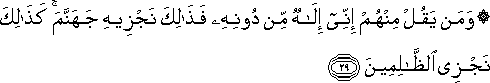 وَمَنْ يَقُلْ مِنْهُمْ إِنِّي إِلَٰهٌ مِنْ دُونِهِ فَذَٰلِكَ نَجْزِيهِ جَهَنَّمَ ۚ كَذَٰلِكَ نَجْزِي الظَّالِمِينَ