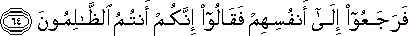 فَرَجَعُوا إِلَىٰ أَنْفُسِهِمْ فَقَالُوا إِنَّكُمْ أَنْتُمُ الظَّالِمُونَ فَرَجَعُوا إِلَىٰ أَنْفُسِهِمْ فَقَالُوا إِنَّكُمْ أَنْتُمُ الظَّالِمُونَ