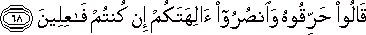 قَالُوا حَرِّقُوهُ وَانْصُرُوا آلِهَتَكُمْ إِنْ كُنْتُمْ فَاعِلِينَ قَالُوا حَرِّقُوهُ وَانْصُرُوا آلِهَتَكُمْ إِنْ كُنْتُمْ فَاعِلِينَ