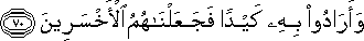 وَأَرَادُوا بِهِ كَيْدًا فَجَعَلْنَاهُمُ الْأَخْسَرِينَ