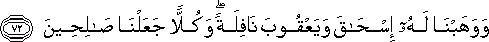 وَوَهَبْنَا لَهُ إِسْحَاقَ وَيَعْقُوبَ نَافِلَةً ۖ وَكُلًّا جَعَلْنَا صَالِحِينَ