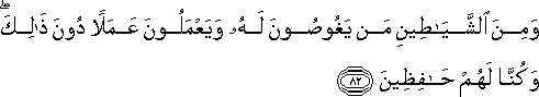 وَمِنَ الشَّيَاطِينِ مَنْ يَغُوصُونَ لَهُ وَيَعْمَلُونَ عَمَلًا دُونَ ذَٰلِكَ ۖ وَكُنَّا لَهُمْ حَافِظِينَ