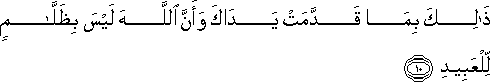 ذَٰلِكَ بِمَا قَدَّمَتْ يَدَاكَ وَأَنَّ اللَّهَ لَيْسَ بِظَلَّامٍ لِلْعَبِيدِ