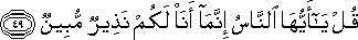 قُلْ يَا أَيُّهَا النَّاسُ إِنَّمَا أَنَا لَكُمْ نَذِيرٌ مُبِينٌ