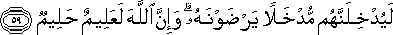 لَيُدْخِلَنَّهُمْ مُدْخَلًا يَرْضَوْنَهُ ۗ وَإِنَّ اللَّهَ لَعَلِيمٌ حَلِيمٌ