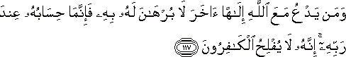 وَمَنْ يَدْعُ مَعَ اللَّهِ إِلَٰهًا آخَرَ لَا بُرْهَانَ لَهُ بِهِ فَإِنَّمَا حِسَابُهُ عِنْدَ رَبِّهِ ۚ إِنَّهُ لَا يُفْلِحُ الْكَافِرُونَ