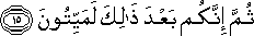 ثُمَّ إِنَّكُمْ بَعْدَ ذَٰلِكَ لَمَيِّتُونَ