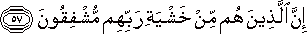 إِنَّ الَّذِينَ هُمْ مِنْ خَشْيَةِ رَبِّهِمْ مُشْفِقُونَ إِنَّ الَّذِينَ هُمْ مِنْ خَشْيَةِ رَبِّهِمْ مُشْفِقُونَ