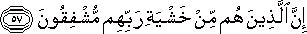 إِنَّ الَّذِينَ هُمْ مِنْ خَشْيَةِ رَبِّهِمْ مُشْفِقُونَ