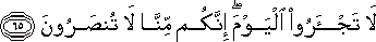 لَا تَجْأَرُوا الْيَوْمَ ۖ إِنَّكُمْ مِنَّا لَا تُنْصَرُونَ لَا تَجْأَرُوا الْيَوْمَ ۖ إِنَّكُمْ مِنَّا لَا تُنْصَرُونَ