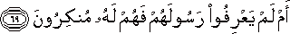 أَمْ لَمْ يَعْرِفُوا رَسُولَهُمْ فَهُمْ لَهُ مُنْكِرُونَ أَمْ لَمْ يَعْرِفُوا رَسُولَهُمْ فَهُمْ لَهُ مُنْكِرُونَ