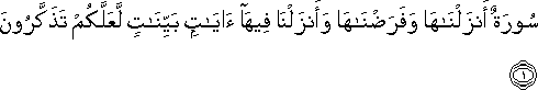 سُورَةٌ أَنْزَلْنَاهَا وَفَرَضْنَاهَا وَأَنْزَلْنَا فِيهَا آيَاتٍ بَيِّنَاتٍ لَعَلَّكُمْ تَذَكَّرُونَ