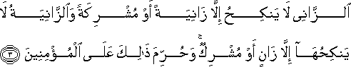 الزَّانِي لَا يَنْكِحُ إِلَّا زَانِيَةً أَوْ مُشْرِكَةً وَالزَّانِيَةُ لَا يَنْكِحُهَا إِلَّا زَانٍ أَوْ مُشْرِكٌ ۚ وَحُرِّمَ ذَٰلِكَ عَلَى الْمُؤْمِنِينَ