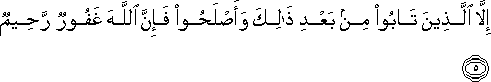 إِلَّا الَّذِينَ تَابُوا مِنْ بَعْدِ ذَٰلِكَ وَأَصْلَحُوا فَإِنَّ اللَّهَ غَفُورٌ رَحِيمٌ