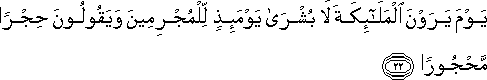 يَوْمَ يَرَوْنَ الْمَلَائِكَةَ لَا بُشْرَىٰ يَوْمَئِذٍ لِلْمُجْرِمِينَ وَيَقُولُونَ حِجْرًا مَحْجُورًا